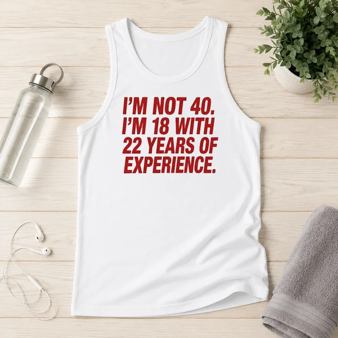 funny-im-not-40-im-18-with-22-years-experience-tank-top Funny Im Not 40 Im 18 With 22 Years Experience Tank Top
