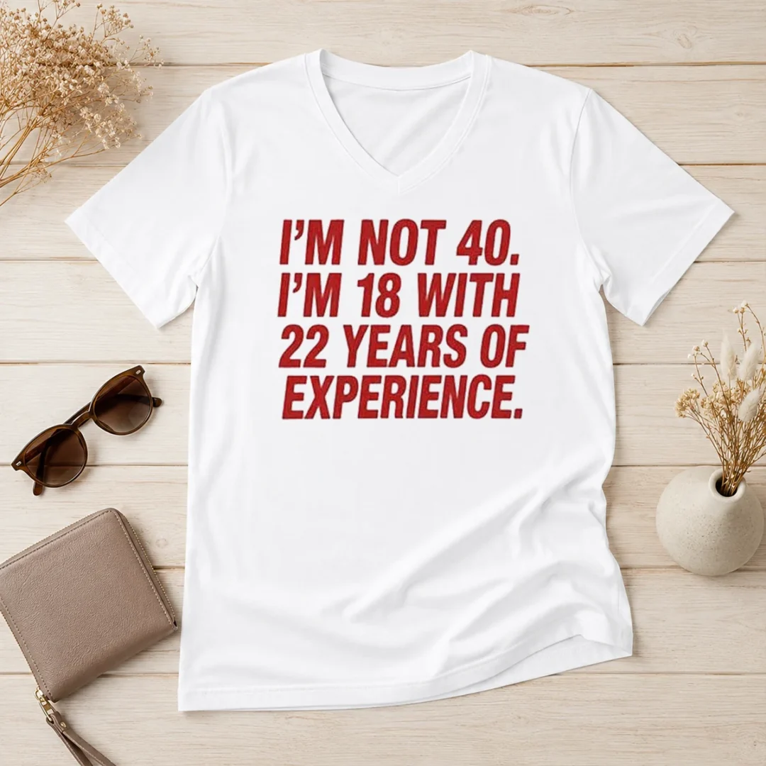 funny-im-not-40-im-18-with-22-years-experience-v-neck-shirt Funny Im Not 40 Im 18 With 22 Years Experience V-Neck Shirt