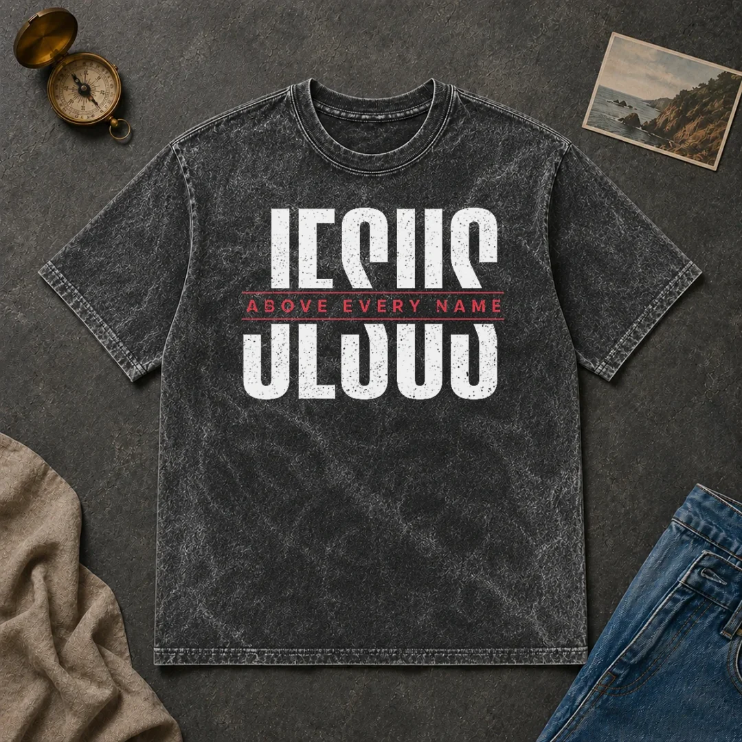 Funny Jesus Above Every Name Inspirational Faith Lovers Washed T Shirt Funny Jesus Above Every Name Inspirational Faith Lovers Washed T-Shirt