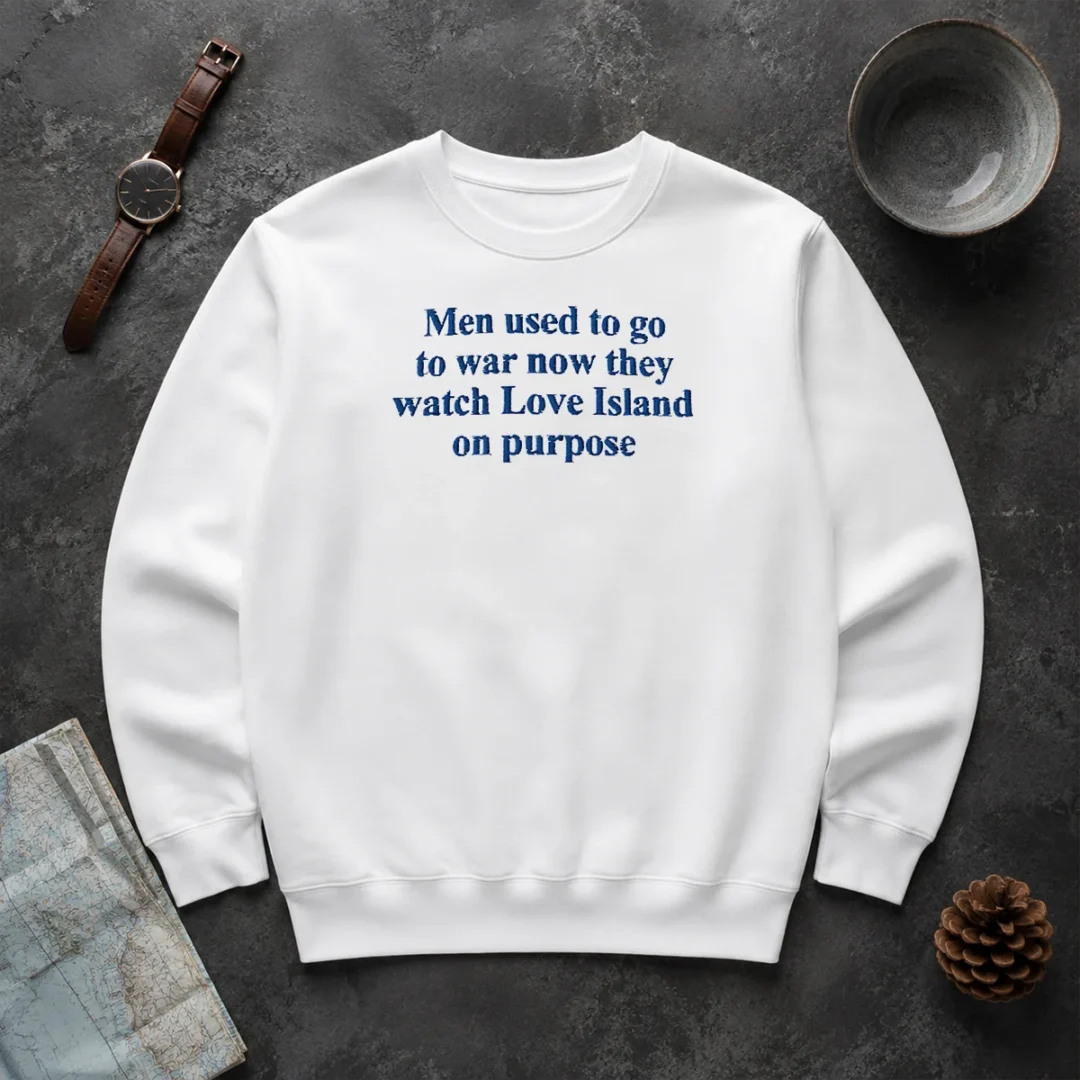 Funny Men Used To Go To War Now They Watch Love Island On Purpose Sweater Funny Men Used To Go To War Now They Watch Love Island On Purpose Sweater