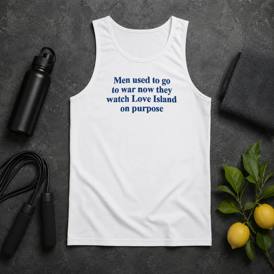 Funny Men Used To Go To War Now They Watch Love Island On Purpose Tank Top Funny Men Used To Go To War Now They Watch Love Island On Purpose Tank Top
