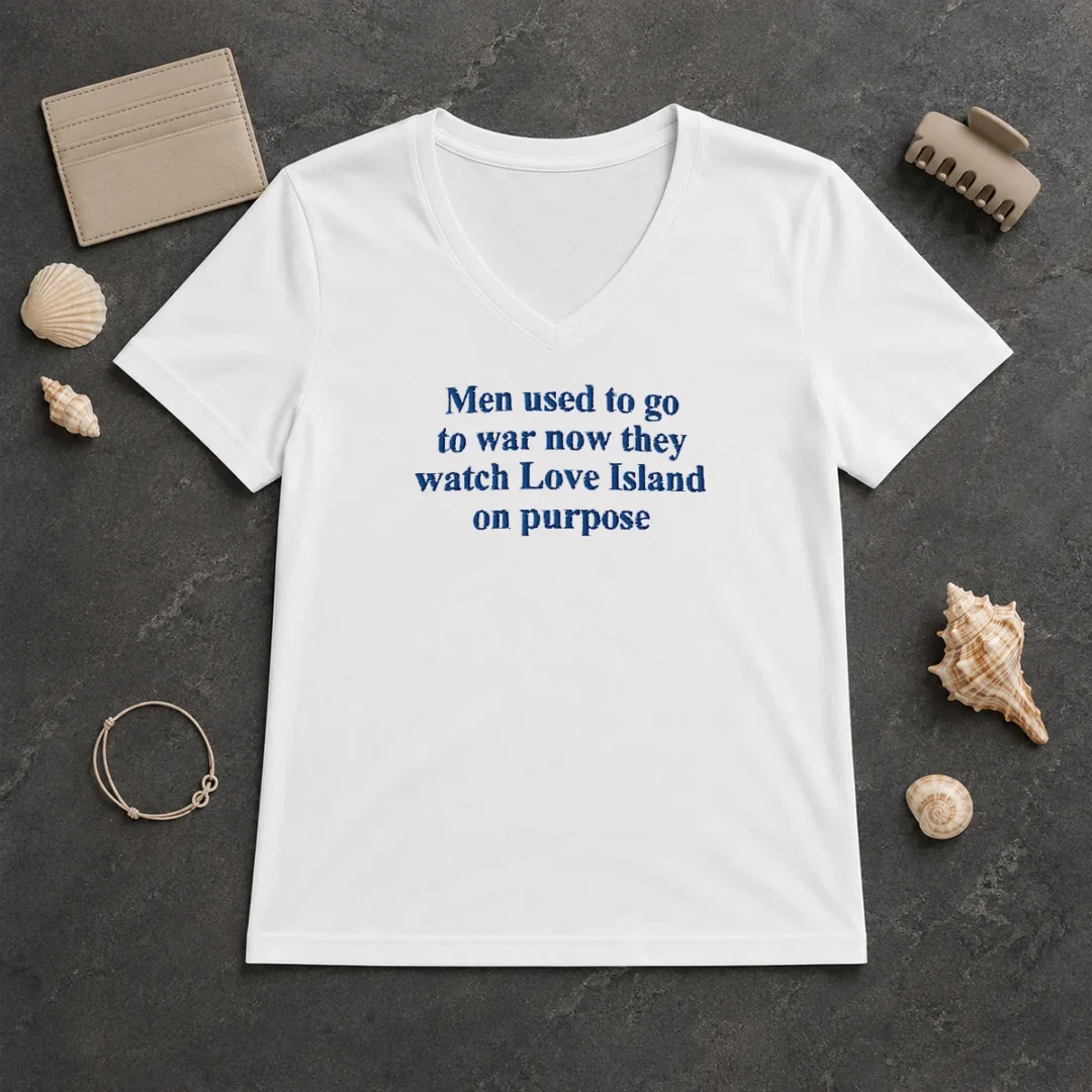Funny Men Used To Go To War Now They Watch Love Island On Purpose V Neck Shirt Funny Men Used To Go To War Now They Watch Love Island On Purpose V-Neck Shirt