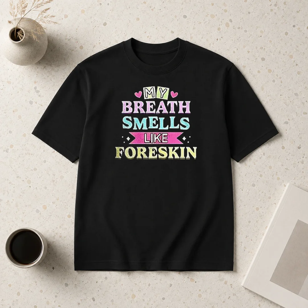 funny-my-breath-smells-like-foreskin-t-shirt-1 Funny My Breath Smells Like Foreskin