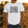 Funny My Husband And I Have A Workshop He Works And I Shop