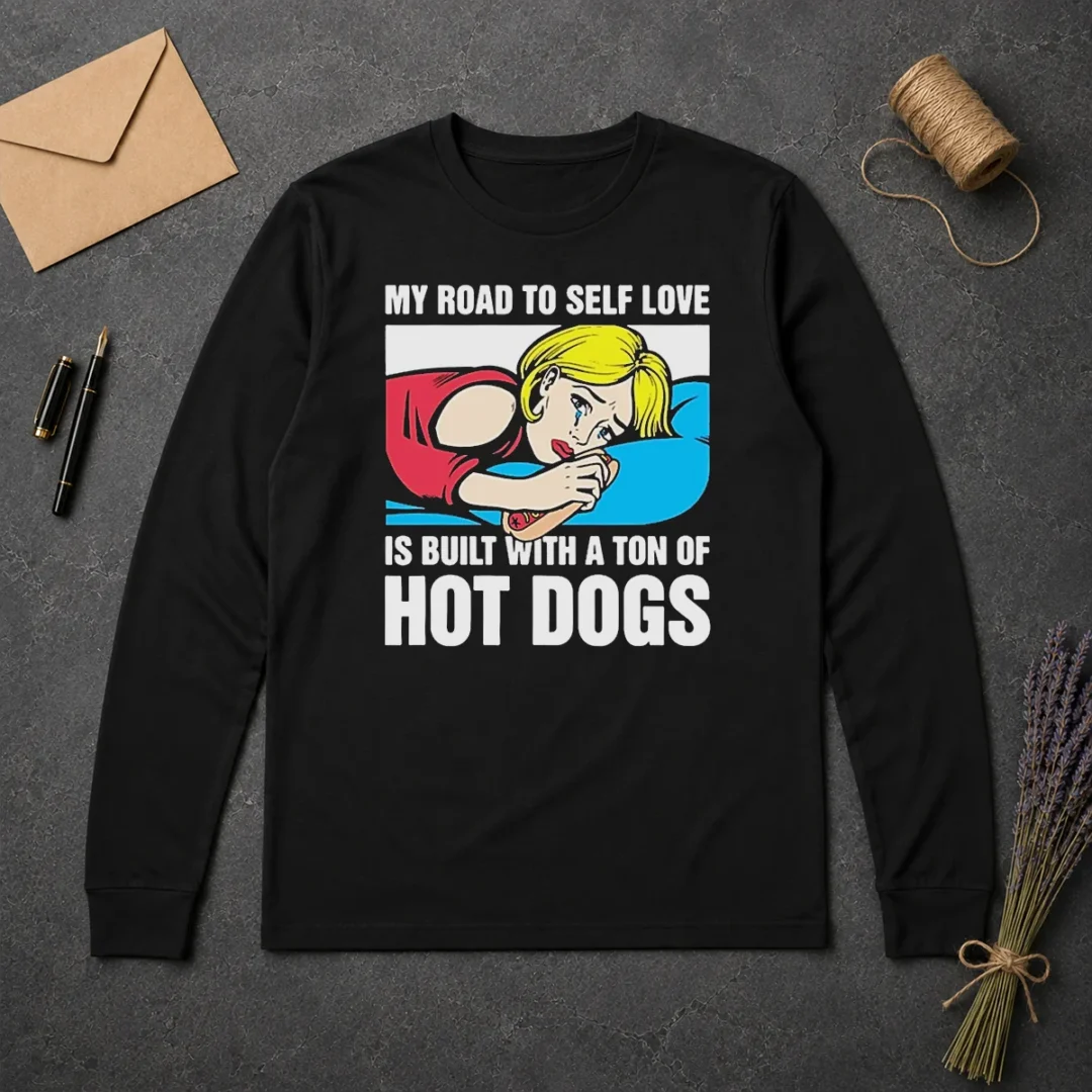 Funny My Road To Self Love Is Built With A Ton Of Hot Dogs Long Sleeve Shirt Funny My Road To Self Love Is Built With A Ton Of Hot Dogs Long Sleeve Shirt
