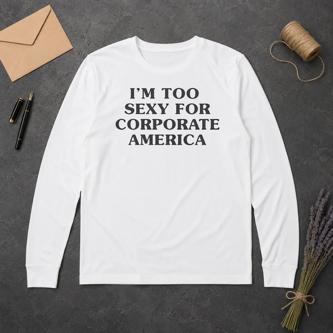 Funny Nice I Am Too Sexy For Corporate America Long Sleeve Shirt