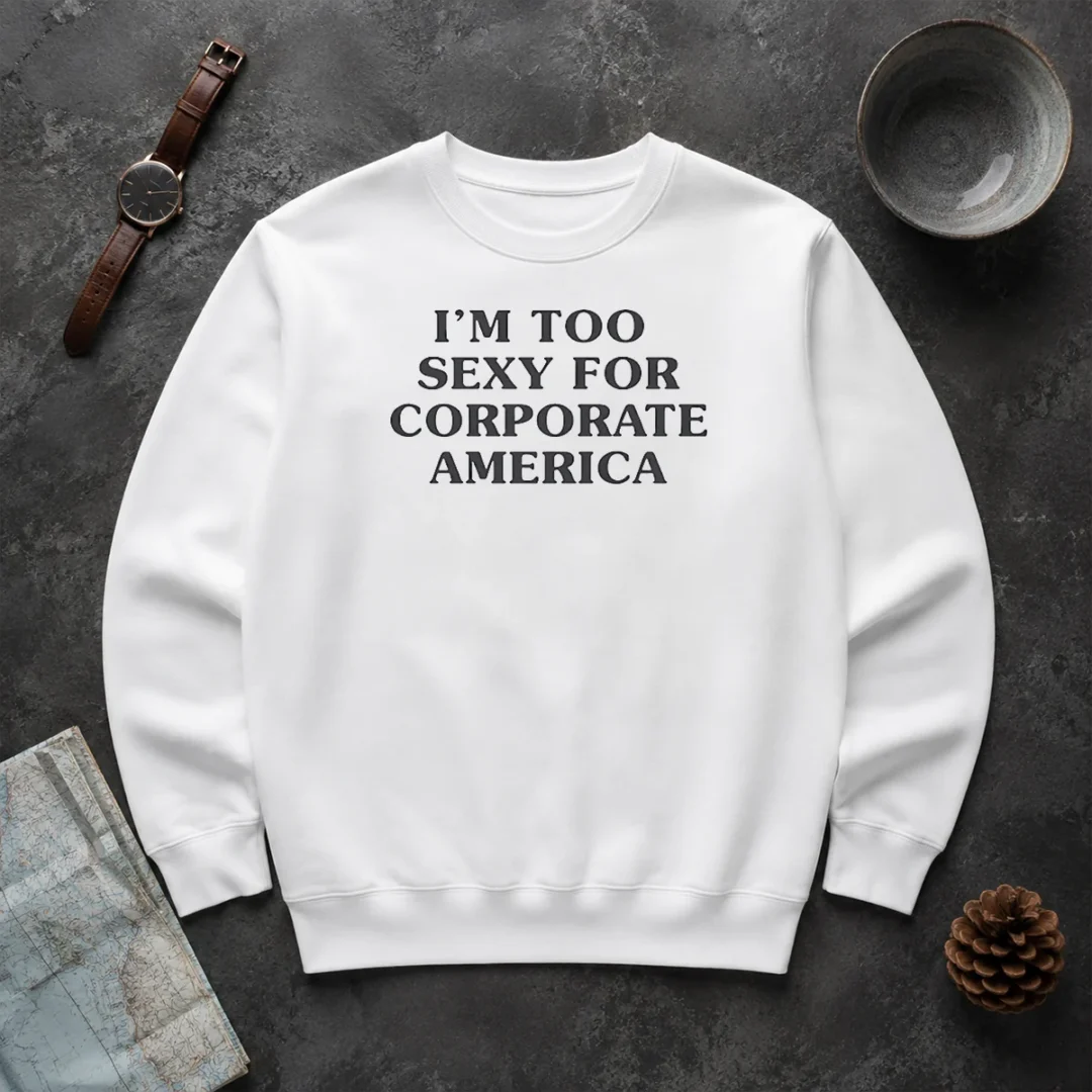 Funny Nice I Am Too Sexy For Corporate America Sweater Funny Nice I Am Too Sexy For Corporate America Sweater