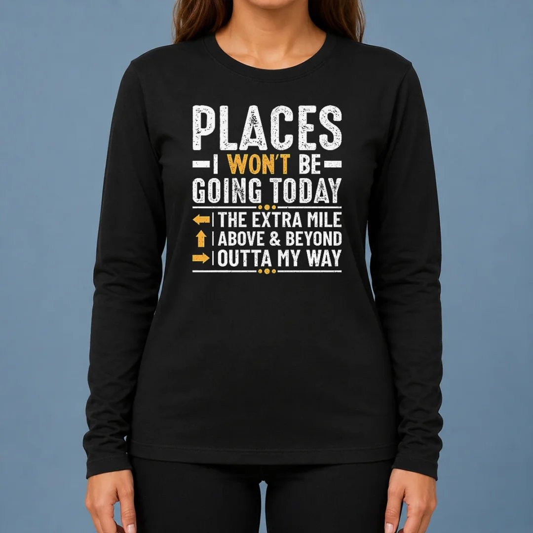 funny-nice-places-i-won-t-be-going-today-the-extra-mile-funny-long-sleeve-shirt Funny Nice Places I Won'T Be Going Today The Extra Mile Funny Long Sleeve Shirt