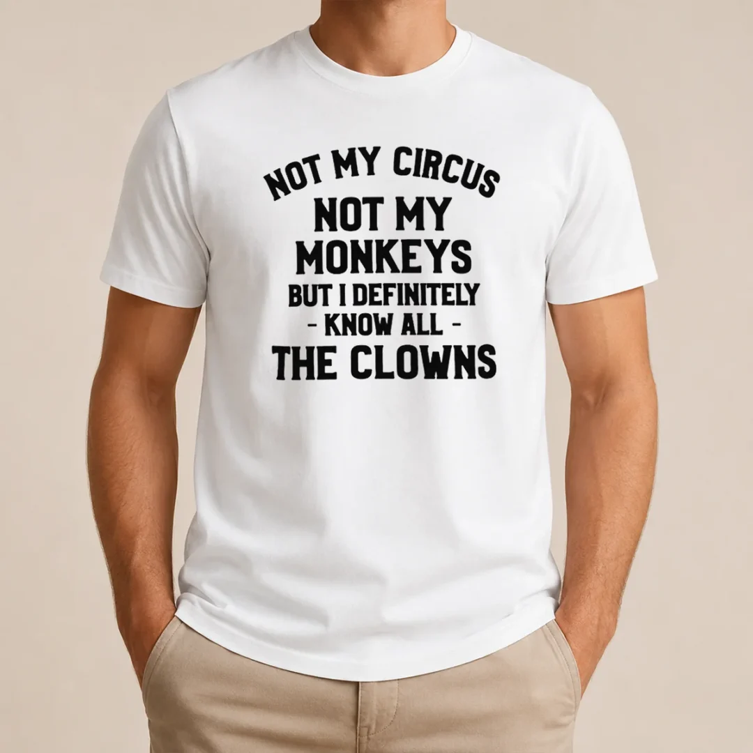 Funny Not My Circus Not My Monkeys But I Definitely Know All The Clowns T Shirt Funny Not My Circus Not My Monkeys But I Definitely Know All The Clowns t shirt in classic fit, white color