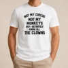 Funny Not My Circus Not My Monkeys But I Definitely Know All The Clowns t shirt in classic fit, white color