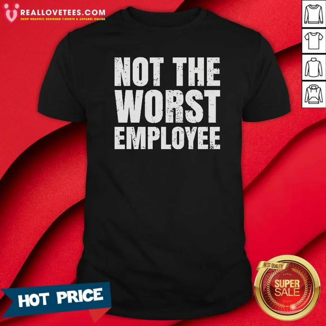 funny-not-the-worst-employee-distressed-quote-shirt-optimized Funny Not The Worst Employee Distressed Quote