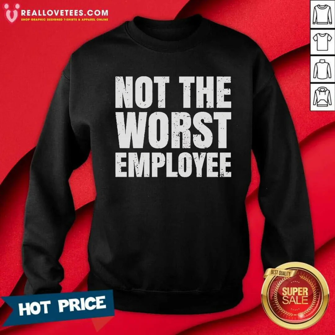 funny-not-the-worst-employee-distressed-quote-sweatshirt-sweatshirt-optimized Funny Not The Worst Employee Distressed Quote Sweatshirt