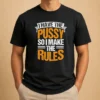 Funny Official I Have The Pussy Soii Make The Rules