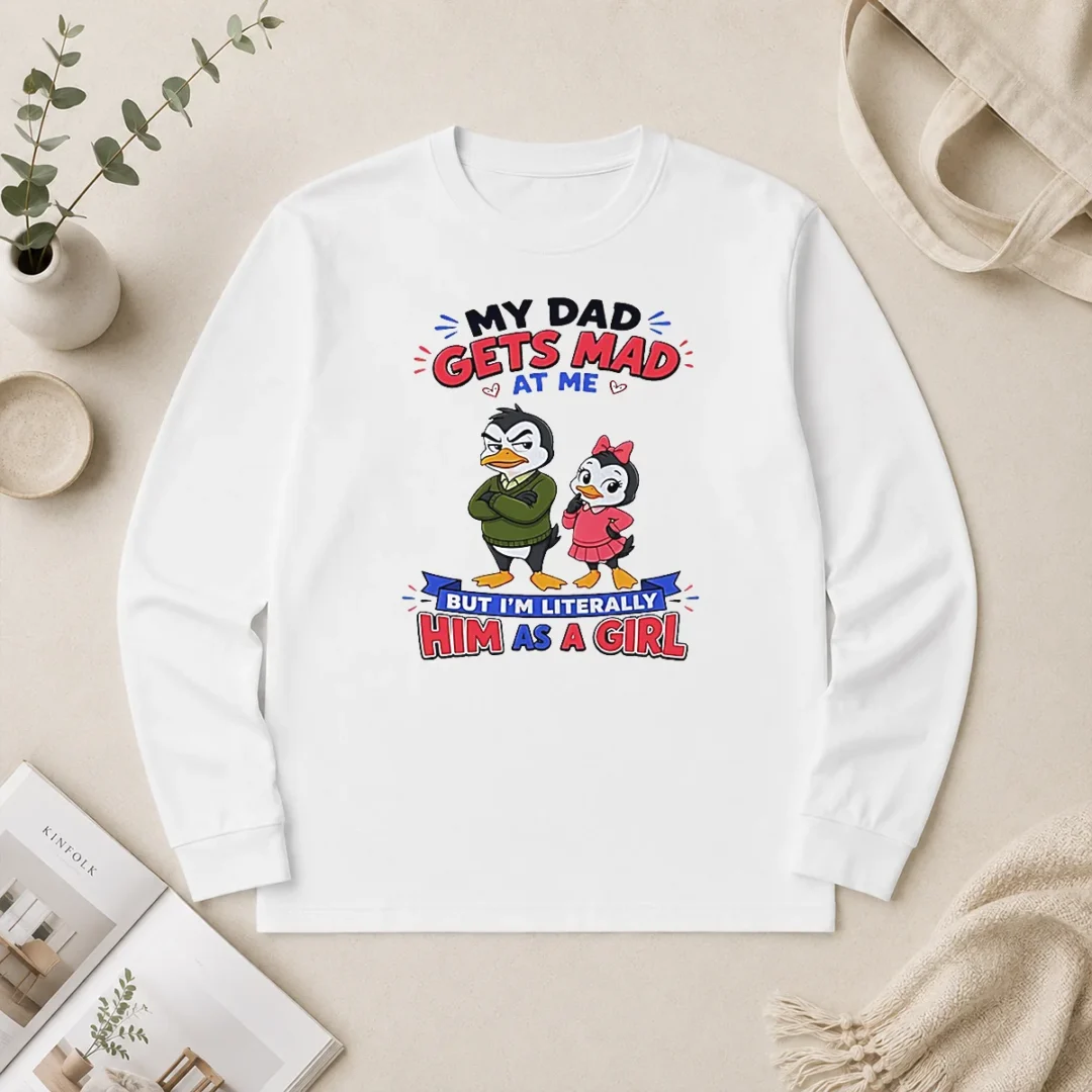 Funny Penguin My Dad Gets Mad At Me But I'M Literally Him As A Girl Long Sleeve Shirt Funny Penguin My Dad Gets Mad At Me But I'M Literally Him As A Girl Long Sleeve Shirt