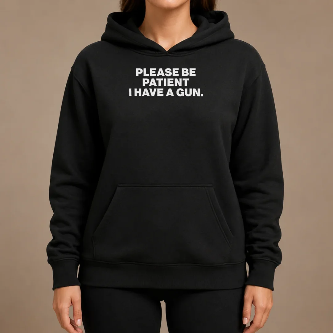 Funny Please Be Patient I Have A Gun Quote Hoodie Funny Please Be Patient I Have A Gun Quote Hoodie in black, front view with bold white text