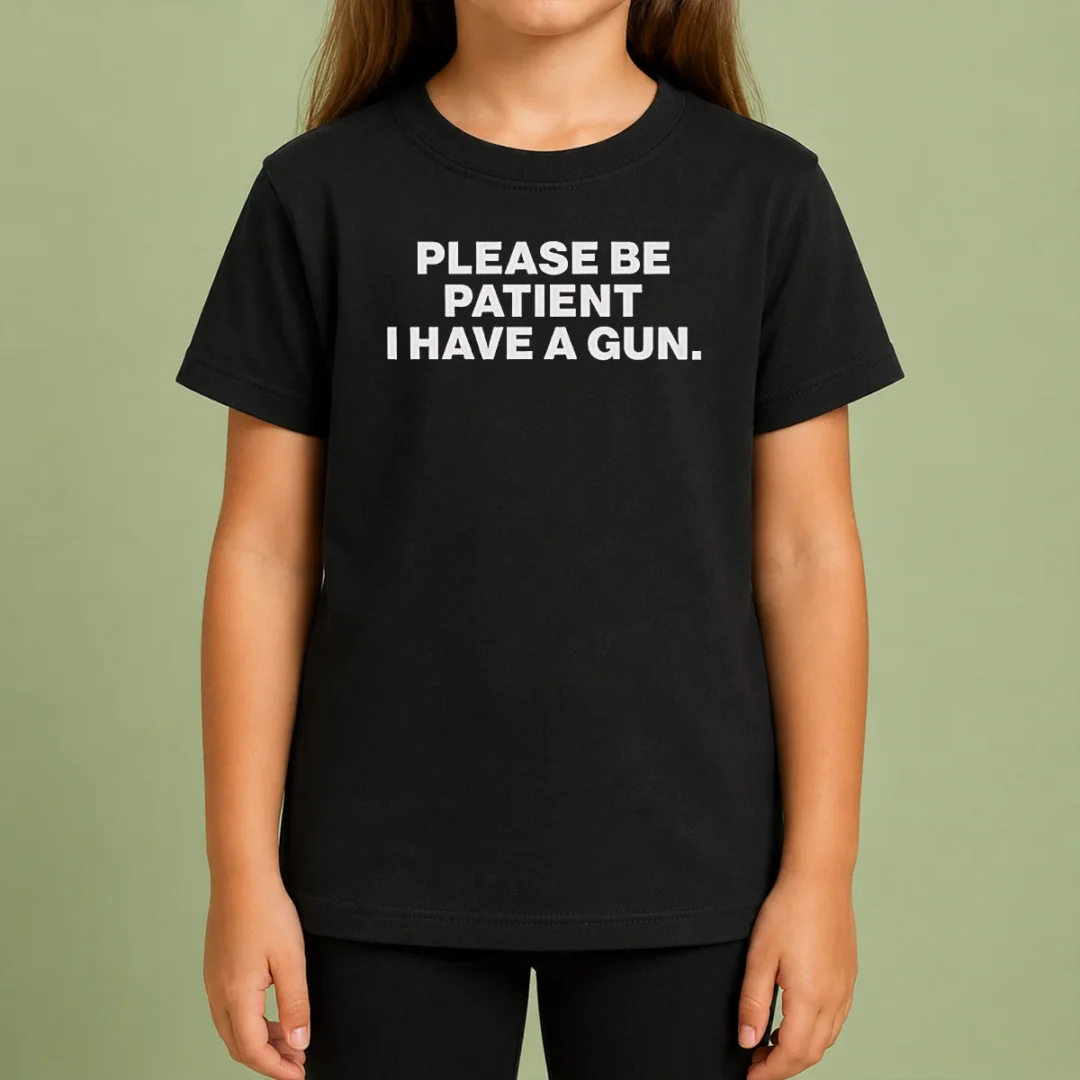 Funny Please Be Patient I Have A Gun Quote Kids T Shirt Funny Please Be Patient I Have A Gun Quote Kids T-Shirt