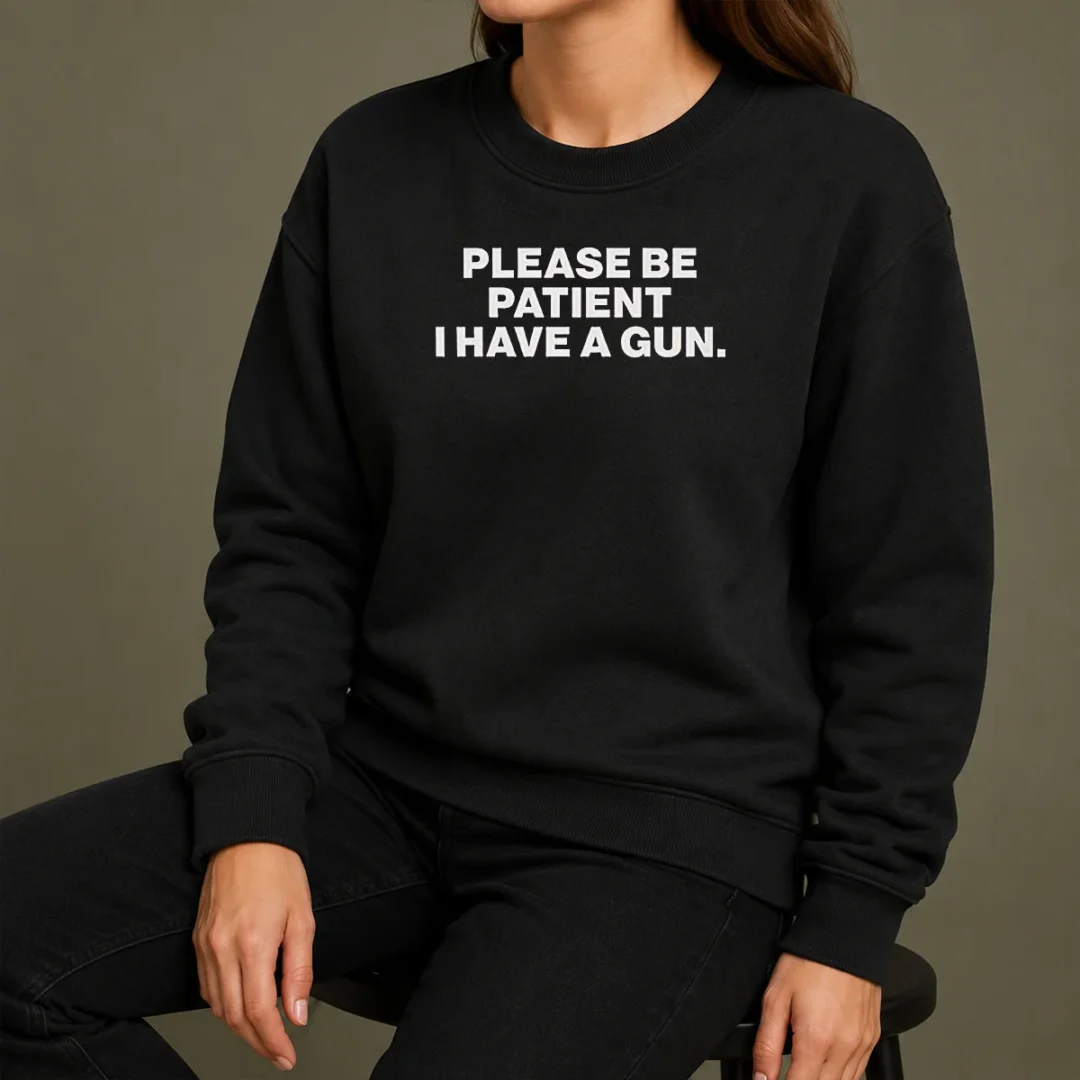 Funny Please Be Patient I Have A Gun Quote Sweater Funny Please Be Patient I Have A Gun Quote Sweater