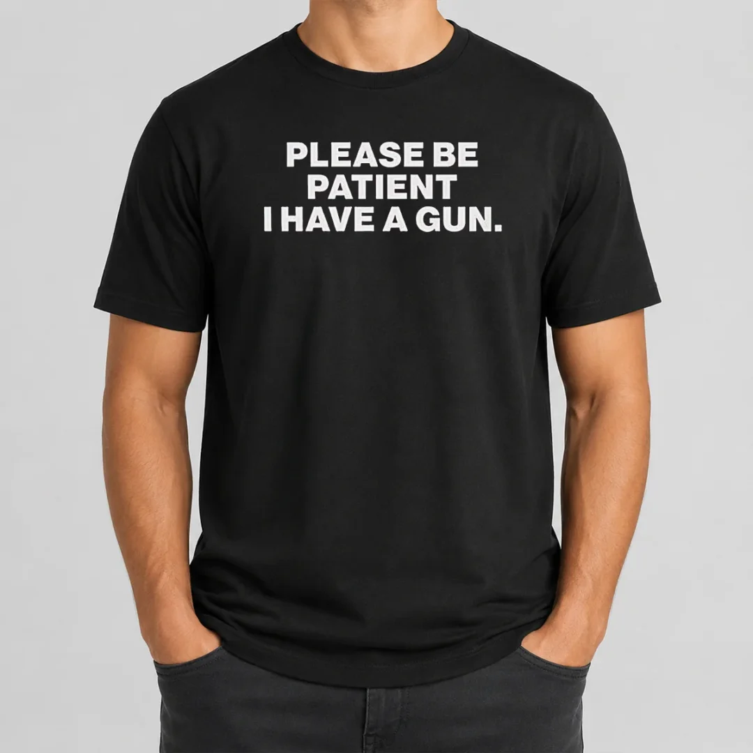 Funny Please Be Patient I Have A Gun Quote t shirt Funny Please Be Patient I Have A Gun Quote