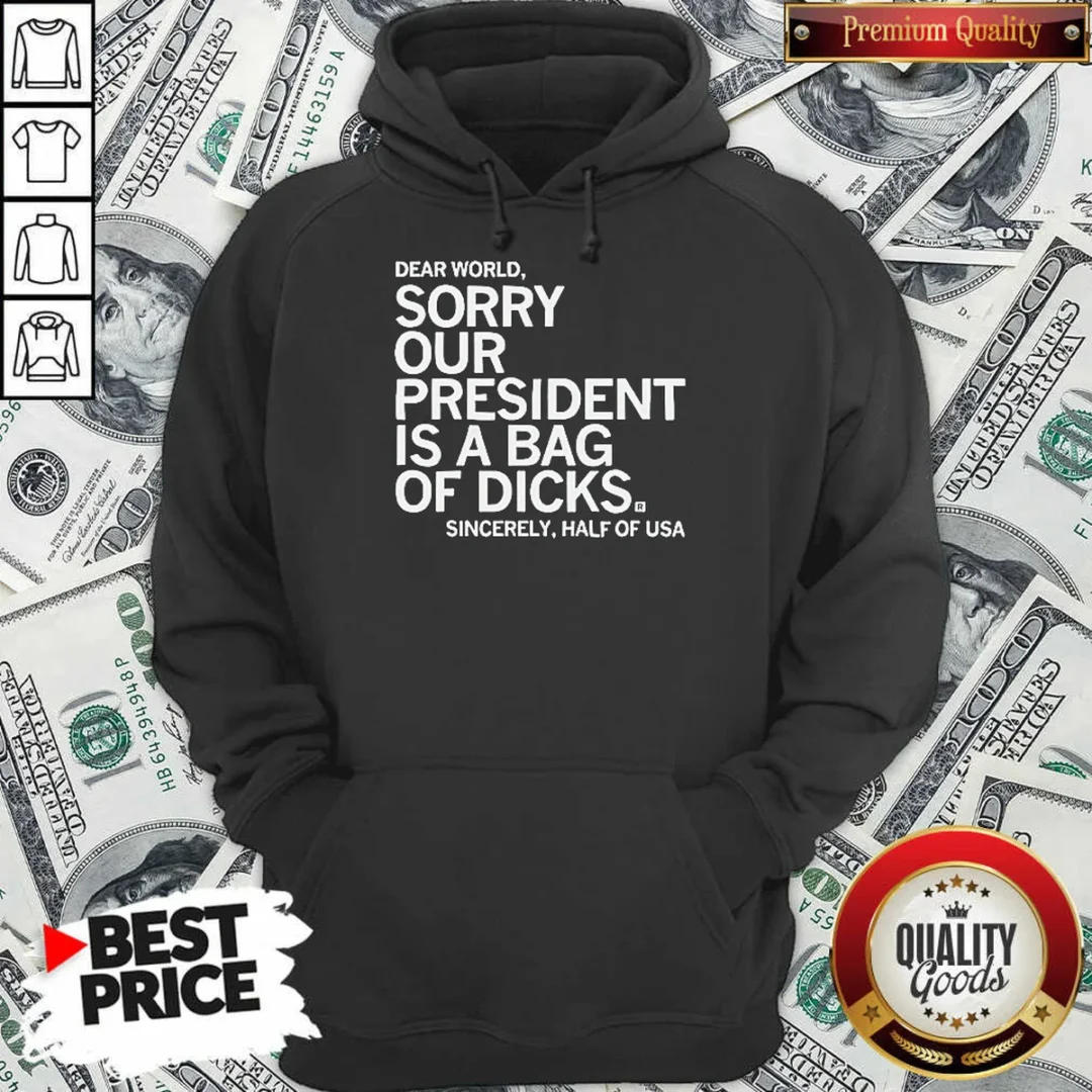 funny-premium-usa-president-dear-world-sorry-our-is-a-bag-of-dicks-sincerely-half-of-text-hoodie-hoodie Funny Premium USA President Dear World Sorry Our Is A Bag Of Dicks Sincerely Half Of Text Hoodie in classic pullover style with front pocket