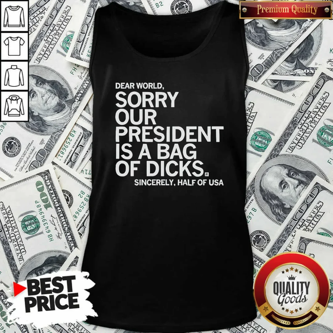 funny-premium-usa-president-dear-world-sorry-our-is-a-bag-of-dicks-sincerely-half-of-text-tank-top-tank-top Funny Premium USA President Dear World Sorry Our Is A Bag Of Dicks Sincerely Half Of Text Tank Top optimized for comfort and style