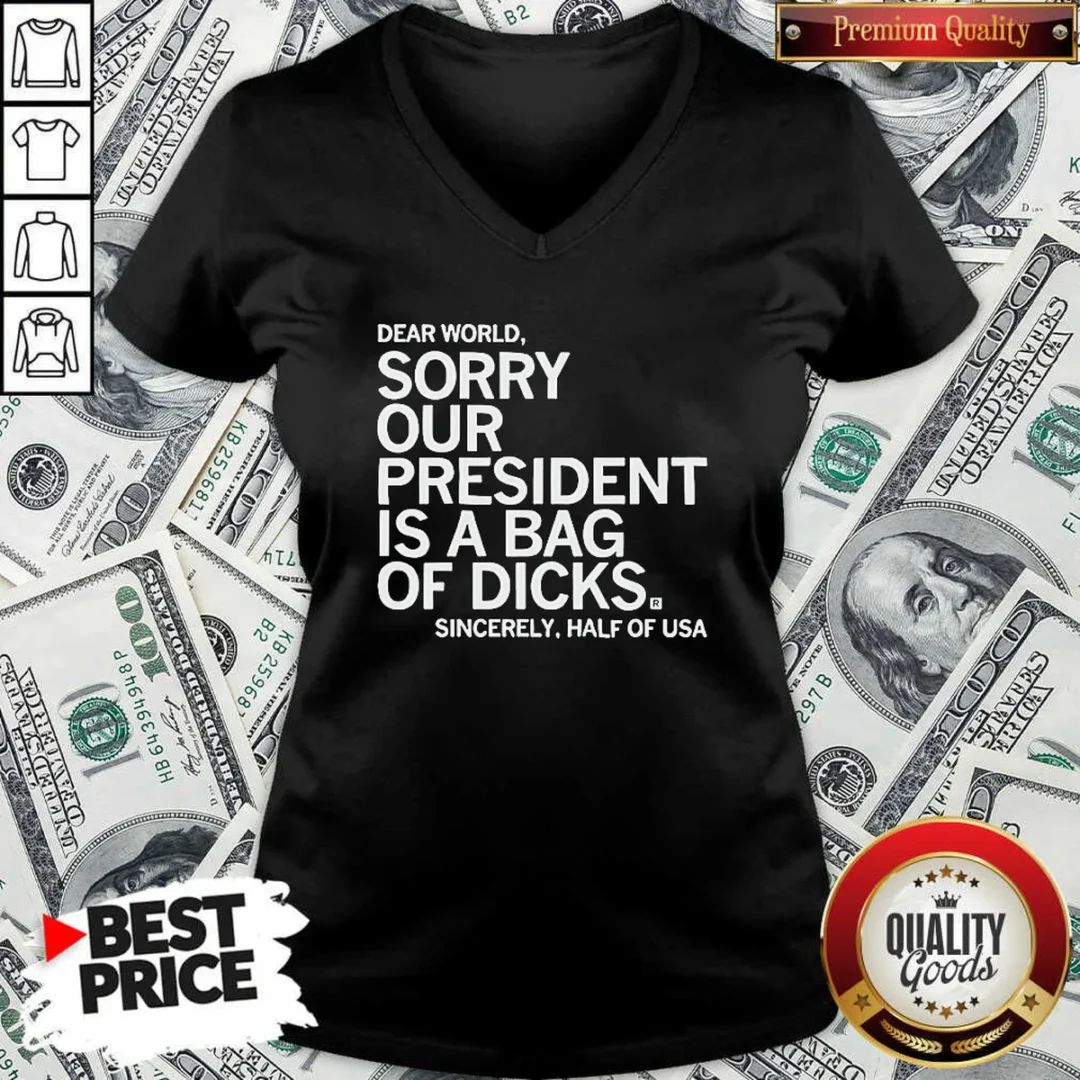 funny-premium-usa-president-dear-world-sorry-our-is-a-bag-of-dicks-sincerely-half-of-text-v-neck-shirt-v-neck Funny Premium USA President Dear World Sorry Our Is A Bag Of Dicks Sincerely Half Of Text V-Neck Shirt
