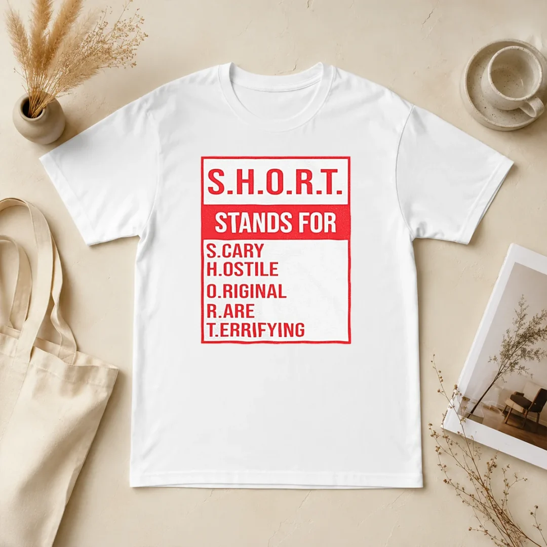 Funny Pretty S.H.O.R.T. Stands For S.Cary H.Ostile O.Riginal R.Are T.Errifying t shirt Funny Pretty S.H.O.R.T. Stands For S.Cary H.Ostile O.Riginal R.Are T.Errifying