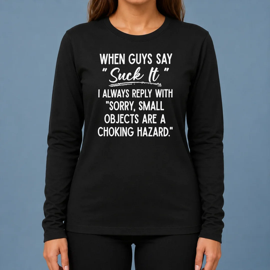 funny-pretty-when-guys-say-suck-it-i-always-reply-with-sorry-small-objects-are-a-choking-hazard-long-sleeve Funny Pretty When Guys Say Suck It I Always Reply With Sorry Small Objects Are A Choking Hazard Long Sleeve Shirt