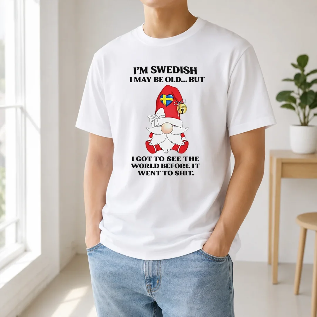 Funny Swedish Gnome I Am Swedish I May Be Old But I Got To See The World Before It t shirt Funny Swedish Gnome I Am Swedish I May Be Old But I Got To See The World Before It