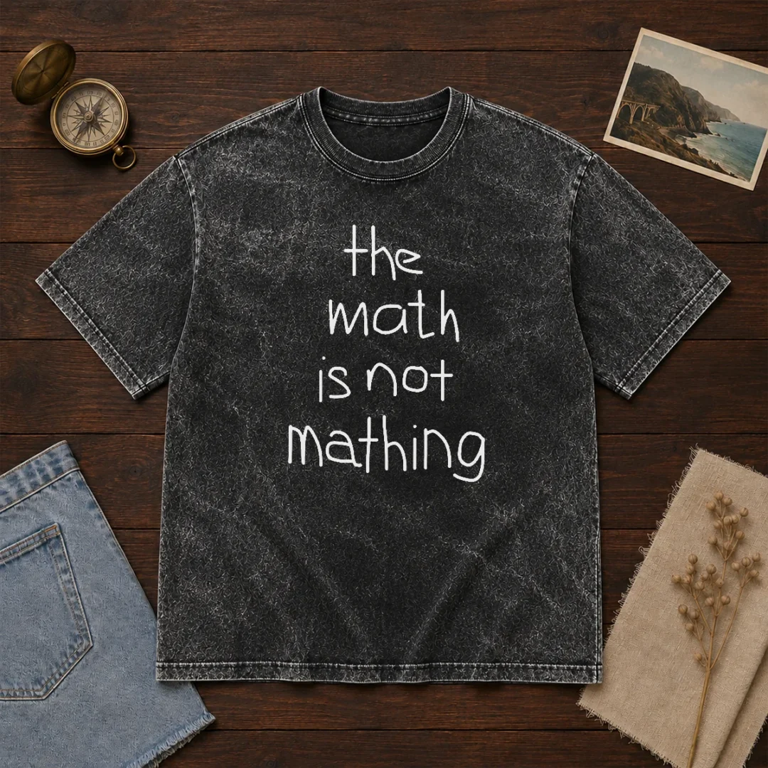 funny-the-math-is-not-mathing-washed-t-shirt Funny The Math Is Not Mathing Washed T-Shirt