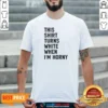 Funny This Shirt Turns White When I'M Horny