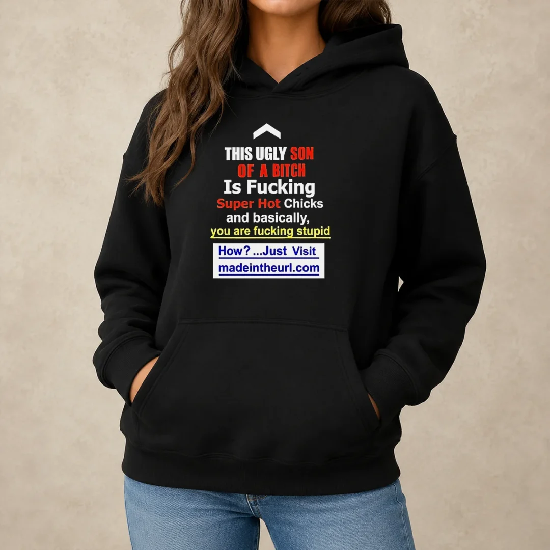 funny-this-ugly-son-of-a-bitch-is-fucking-super-hot-chicks-and-basically-you-are-fucking-stupid-hoodie Funny This Ugly Son Of A Bitch Is Fucking Super Hot Chicks And Basically You Are Fucking Stupid hoodie in black with bold white text