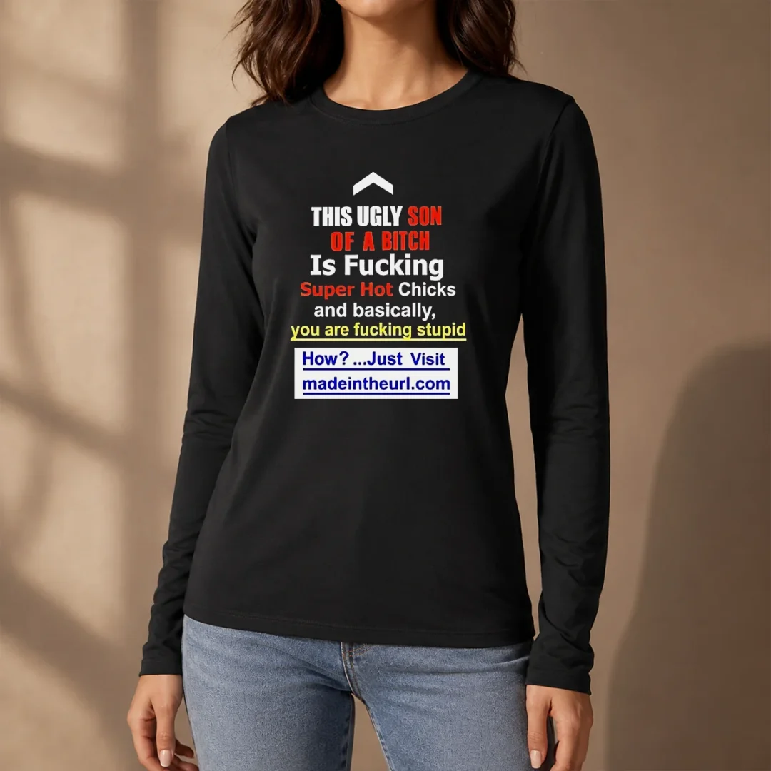 funny-this-ugly-son-of-a-bitch-is-fucking-super-hot-chicks-and-basically-you-are-fucking-stupid-long-sleeve Funny This Ugly Son Of A Bitch Is Fucking Super Hot Chicks And Basically You Are Fucking Stupid Long Sleeve Shirt