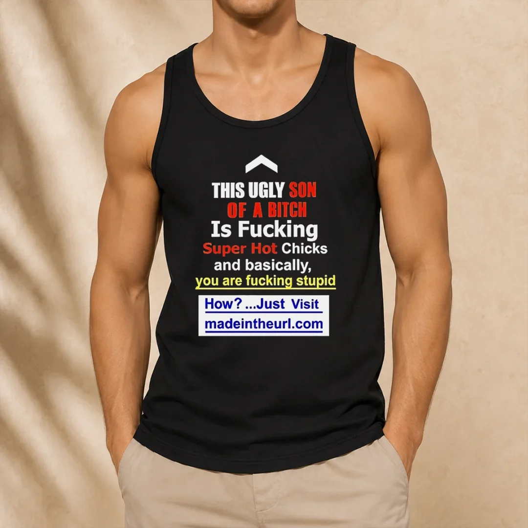 funny-this-ugly-son-of-a-bitch-is-fucking-super-hot-chicks-and-basically-you-are-fucking-stupid-tank-top Funny This Ugly Son Of A Bitch Is Fucking Super Hot Chicks And Basically You Are Fucking Stupid Tank Top