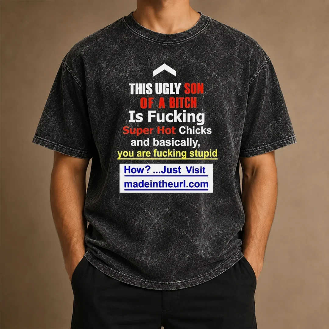 funny-this-ugly-son-of-a-bitch-is-fucking-super-hot-chicks-and-basically-you-are-fucking-stupid-washed-t-shirt Funny This Ugly Son Of A Bitch Is Fucking Super Hot Chicks And Basically You Are Fucking Stupid Washed T-Shirt