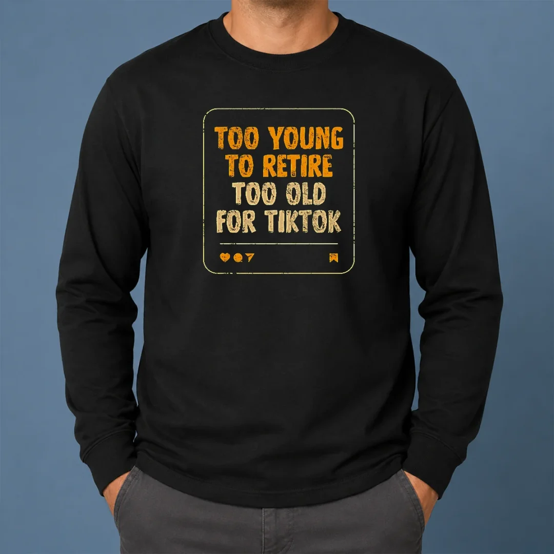 Funny Too Old For Tiktok Long Sleeve Shirt Funny Too Old For Tiktok Long Sleeve Shirt