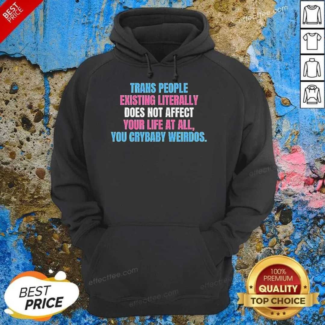 funny-trans-people-existing-literally-does-not-affect-your-life-at-all-you-crybaby-weirdos-hoodie-hoodie Funny Trans People Existing Literally Does Not Affect Your Life At All You Crybaby Weirdos Hoodie