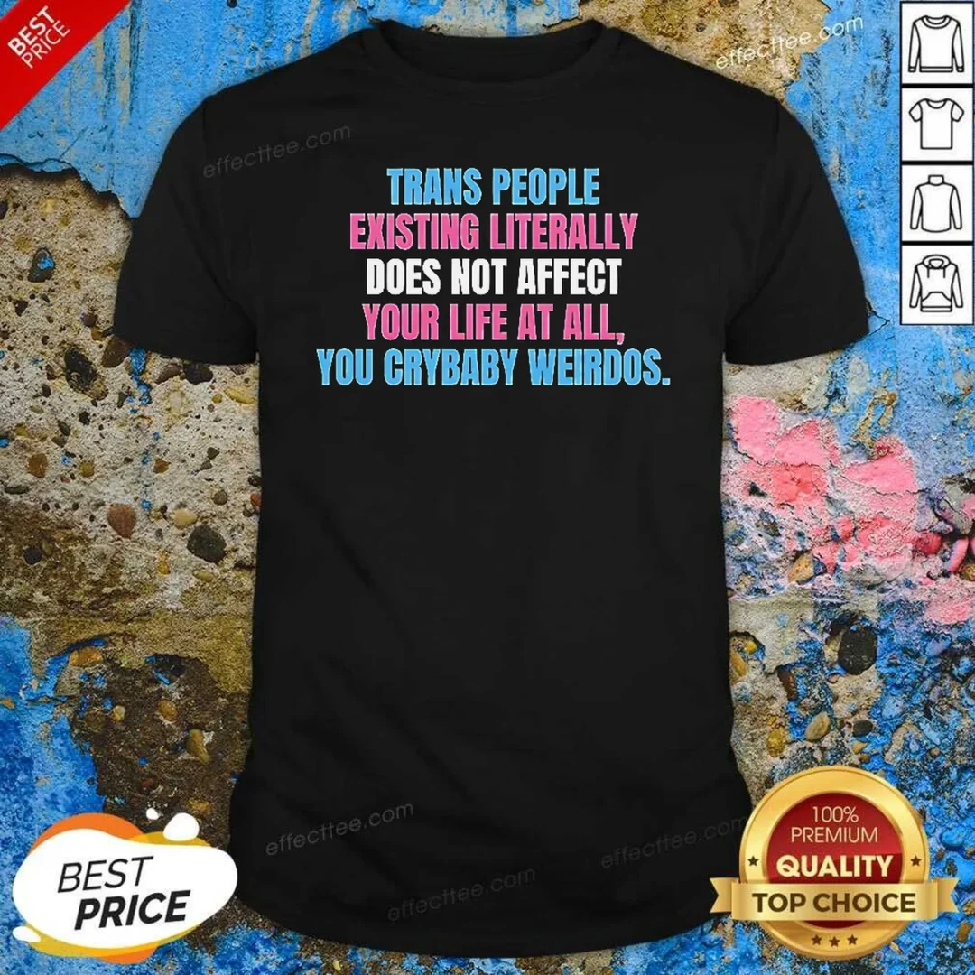 funny-trans-people-existing-literally-does-not-affect-your-life-at-all-you-crybaby-weirdos-shirt-optimized-1 Funny Trans People Existing Literally Does Not Affect Your Life At All You Crybaby Weirdos