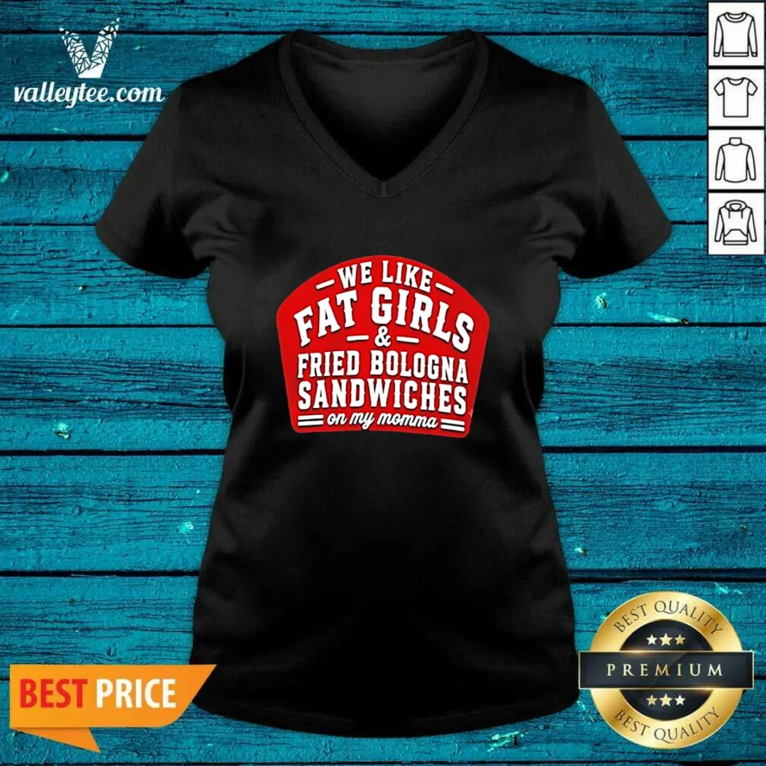 funny-we-like-fat-girls-and-fried-bologna-sandwiches-on-my-momma-v-neck-shirt Funny We Like Fat Girls And Fried Bologna Sandwiches On My Momma V-Neck Shirt