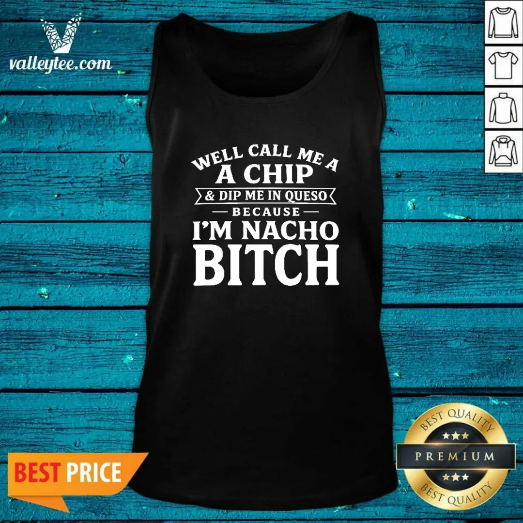 funny-well-call-me-a-chip-and-dip-me-in-queso-because-im-nacho-bitch-tank-top Funny Well Call Me A Chip And Dip Me In Queso Because Im Nacho Bitch Tank Top