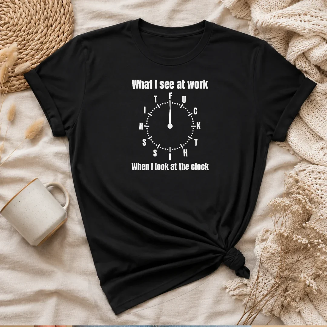 funny-what-i-see-at-work-when-i-look-at-the-clock-fuck-this-shit-t-shirt-1 Funny What I See At Work When I Look At The Clock Fuck This Shit