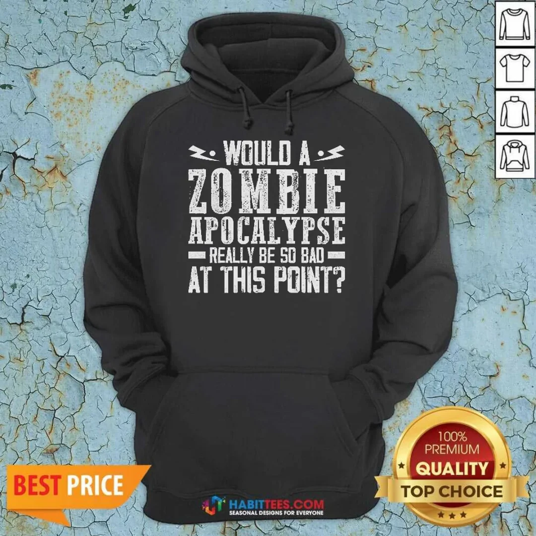 funny-would-a-zombie-apocalypse-be-so-bad-at-this-point-hoodie-hoodie-optimized Funny Would A Zombie Apocalypse Be So Bad At This Point Hoodie