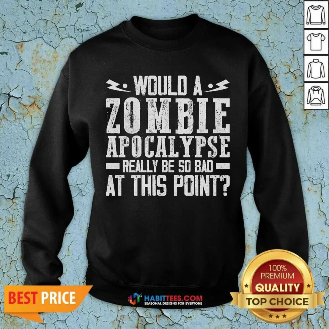 funny-would-a-zombie-apocalypse-be-so-bad-at-this-point-sweatshirt-sweatshirt-optimized Funny Would A Zombie Apocalypse Be So Bad At This Point Sweatshirt