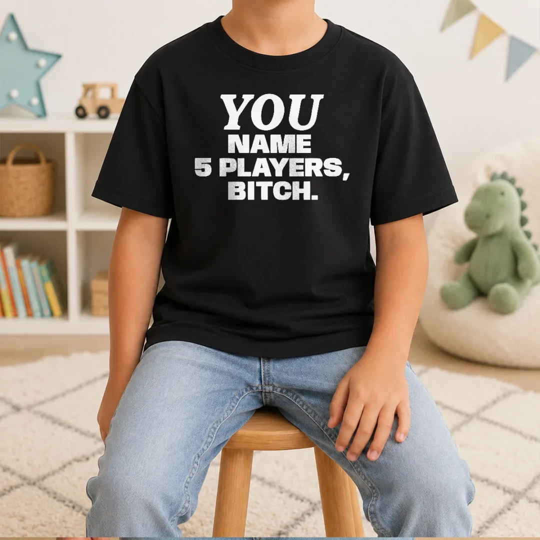 funny-you-name-5-players-bitch-kids-t-shirt-2 Funny You Name 5 Players Bitch Kids T-Shirt