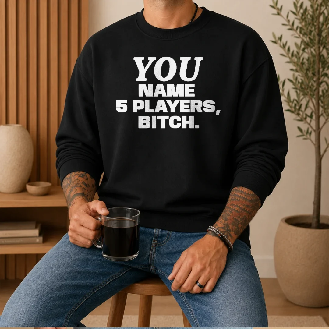 funny-you-name-5-players-bitch-sweater-2 Funny You Name 5 Players Bitch Sweater