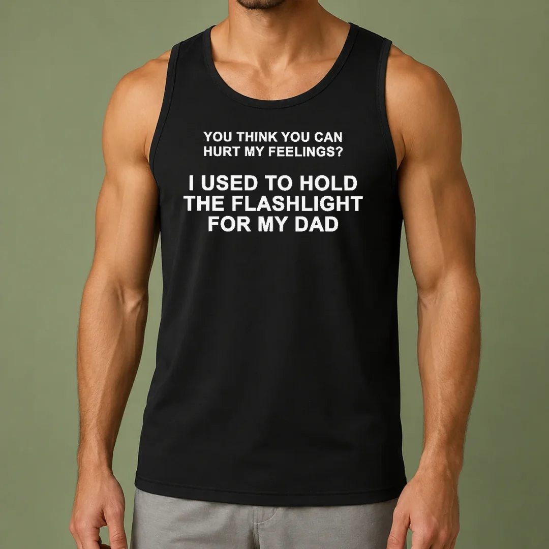 funny-you-think-you-can-hurt-my-feelings-i-used-to-hold-the-flashlight-for-my-dad-tank-top Funny You Think You Can Hurt My Feelings I Used To Hold The Flashlight For My Dad Tank Top
