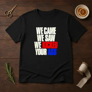 Top We Came We Saw We Kicked Your Ass