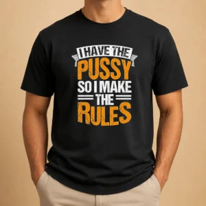 Funny Official I Have The Pussy Soii Make The Rules