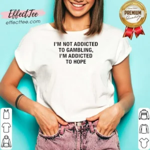 Original Hope Seeker Apparel I Am Not Addicted To Gambling I Am Addicted To Hope V-Neck Shirt