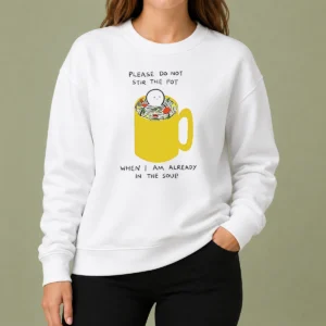 Original Please Do Not Stir The Pot When I Am Already In The Soup Sweater
