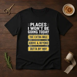 Original Places I Won'T Be Going Today The Extra Mile Above And Beyond Outta My Way